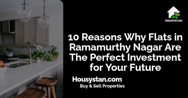 10 Reasons Why Flats in Ramamurthy Nagar Are The Perfect Investment for Your Future