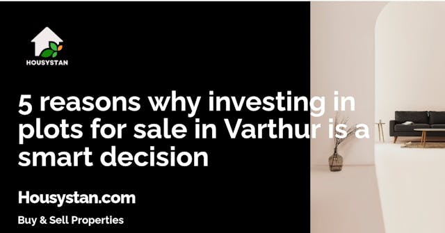 5 reasons why investing in plots for sale in Varthur is a smart decision
