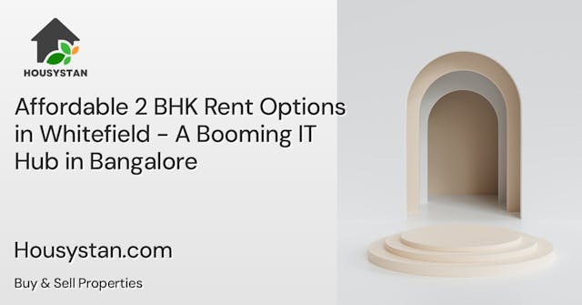 Affordable 2 BHK Rent Options in Whitefield - A Booming IT Hub in Bangalore