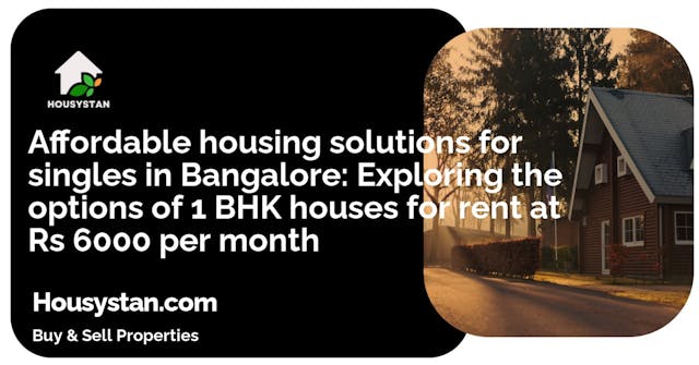 Affordable housing solutions for singles in Bangalore: Exploring the options of 1 BHK houses for rent at Rs 6000 per month