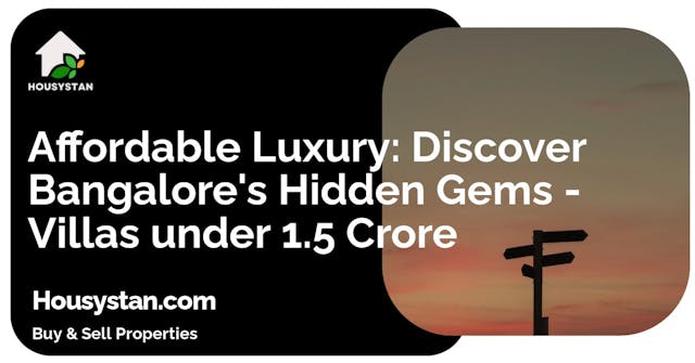 Affordable Luxury: Discover Bangalore's Hidden Gems - Villas under 1.5 Crore