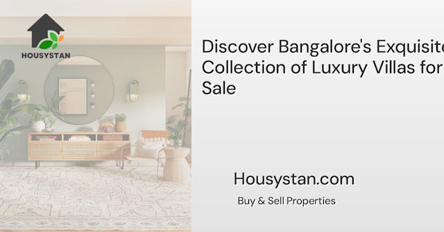 Discover Bangalore's Exquisite Collection of Luxury Villas for Sale