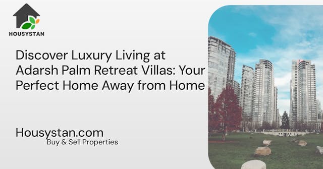 Discover Luxury Living at Adarsh Palm Retreat Villas: Your Perfect Home Away from Home