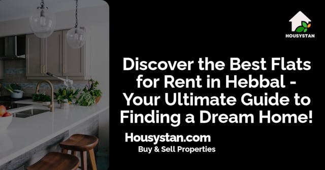 Discover the Best Flats for Rent in Hebbal - Your Ultimate Guide to Finding a Dream Home!