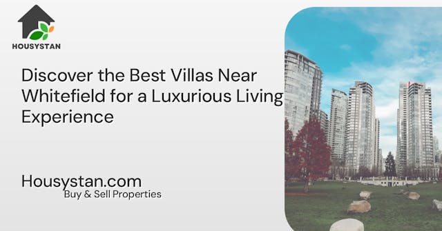 Discover the Best Villas Near Whitefield for a Luxurious Living Experience