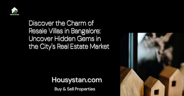 Discover the Charm of Resale Villas in Bangalore: Uncover Hidden Gems in the City's Real Estate Market