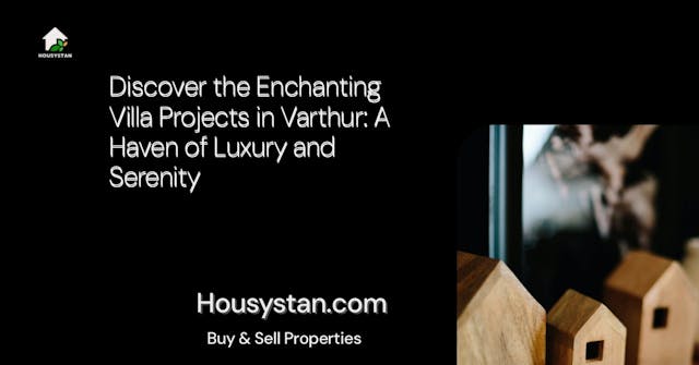 Discover the Enchanting Villa Projects in Varthur: A Haven of Luxury and Serenity