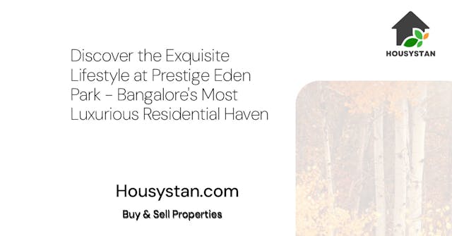 Discover the Exquisite Lifestyle at Prestige Eden Park - Bangalore's Most Luxurious Residential Haven