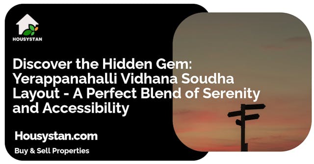 Discover the Hidden Gem: Yerappanahalli Vidhana Soudha Layout - A Perfect Blend of Serenity and Accessibility