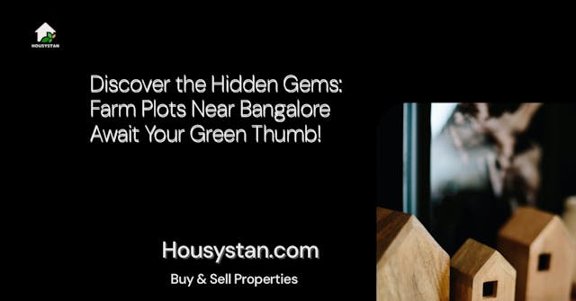 Discover the Hidden Gems: Farm Plots Near Bangalore Await Your Green Thumb!