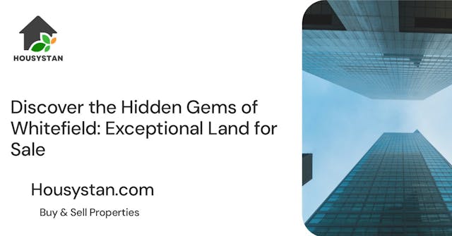Discover the Hidden Gems of Whitefield: Exceptional Land for Sale
