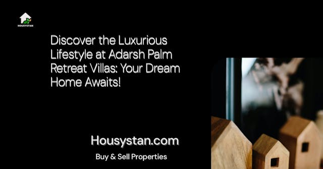 Discover the Luxurious Lifestyle at Adarsh Palm Retreat Villas: Your Dream Home Awaits!