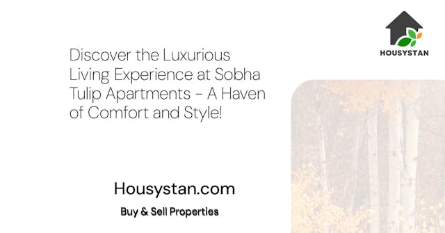 Discover the Luxurious Living Experience at Sobha Tulip Apartments - A Haven of Comfort and Style!