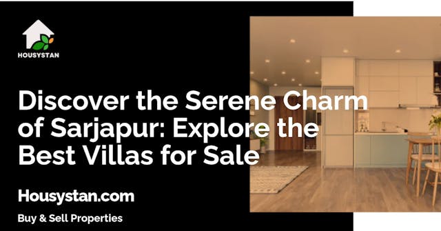 Discover the Serene Charm of Sarjapur: Explore the Best Villas for Sale