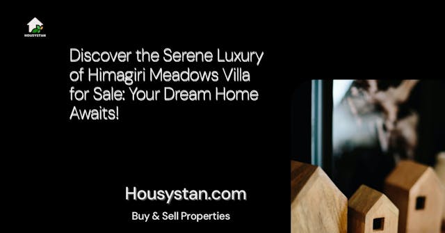 Discover the Serene Luxury of Himagiri Meadows Villa for Sale: Your Dream Home Awaits!