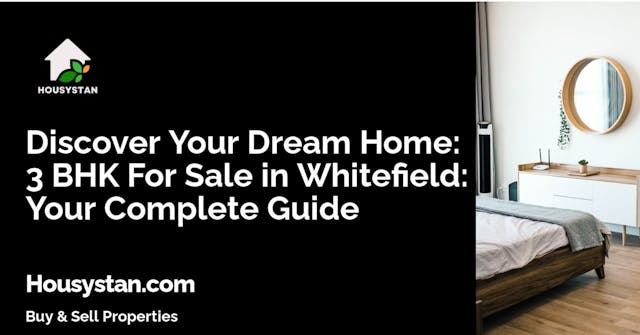 Discover Your Dream Home: 3 BHK For Sale in Whitefield: Your Complete Guide