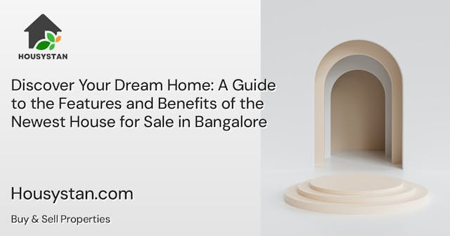Discover Your Dream Home: A Guide to the Features and Benefits of the Newest House for Sale in Bangalore