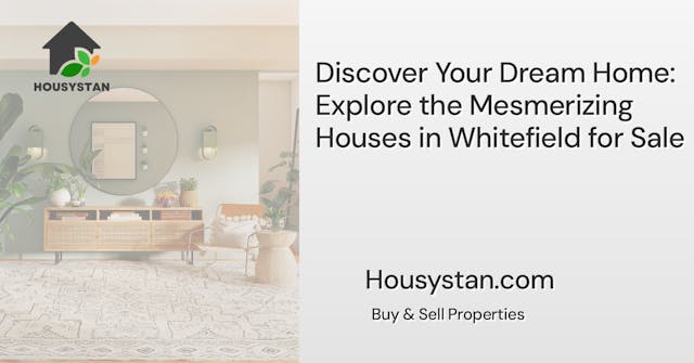Discover Your Dream Home: Explore the Mesmerizing Houses in Whitefield for Sale