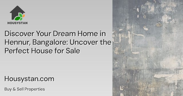 Discover Your Dream Home in Hennur, Bangalore: Uncover the Perfect House for Sale