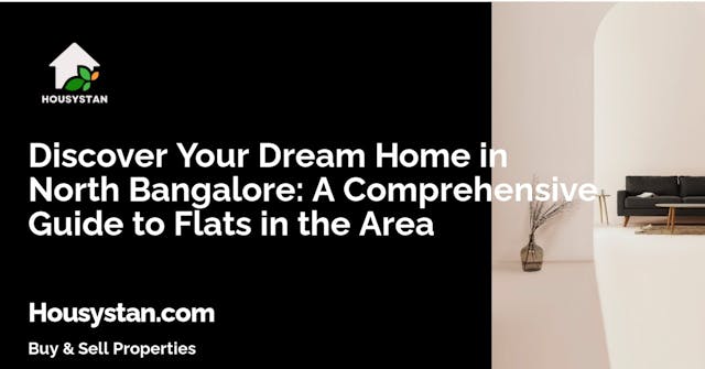 Discover Your Dream Home in North Bangalore: A Comprehensive Guide to Flats in the Area