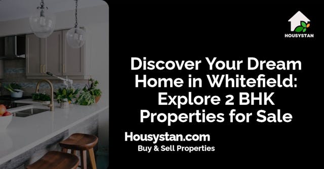 Discover Your Dream Home in Whitefield: Explore 2 BHK Properties for Sale