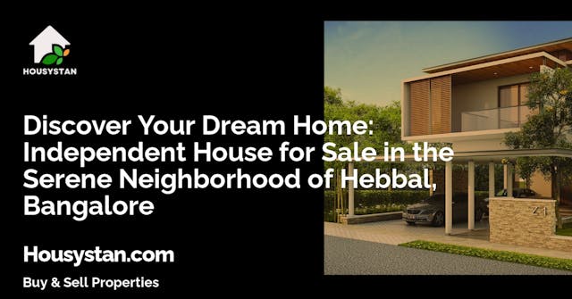 Discover Your Dream Home: Independent House for Sale in the Serene Neighborhood of Hebbal, Bangalore
