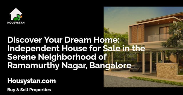Discover Your Dream Home: Independent House for Sale in the Serene Neighborhood of Ramamurthy Nagar, Bangalore
