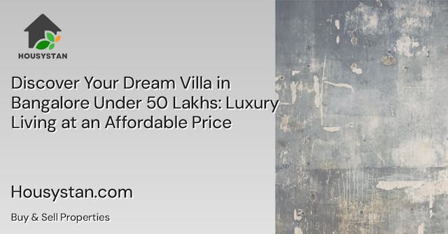 Discover Your Dream Villa in Bangalore Under 50 Lakhs: Luxury Living at an Affordable Price