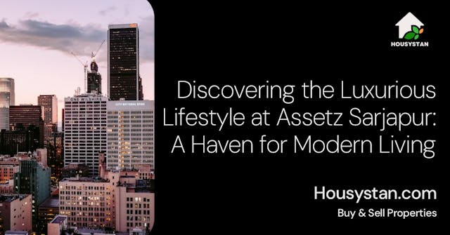 Discovering the Luxurious Lifestyle at Assetz Sarjapur: A Haven for Modern Living