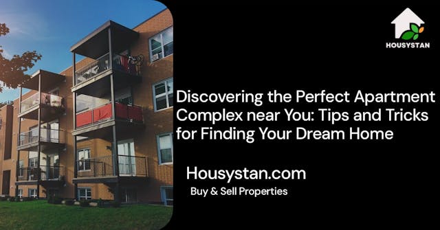 Discovering the Perfect Apartment Complex near You: Tips and Tricks for Finding Your Dream Home