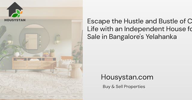 Escape the Hustle and Bustle of City Life with an Independent House for Sale in Bangalore's Yelahanka