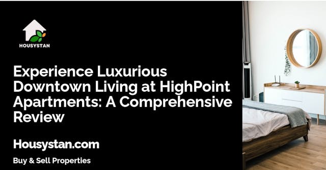 Experience Luxurious Downtown Living at HighPoint Apartments: A Comprehensive Review