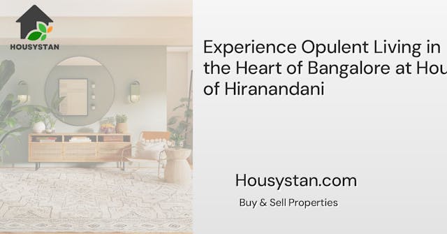 Experience Opulent Living in the Heart of Bangalore at House of Hiranandani