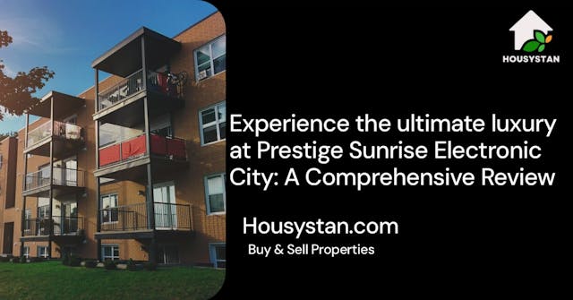 Experience the ultimate luxury at Prestige Sunrise Electronic City: A Comprehensive Review
