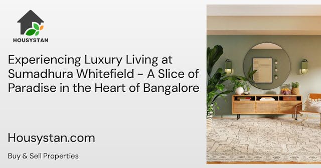 Experiencing Luxury Living at Sumadhura Whitefield - A Slice of Paradise in the Heart of Bangalore