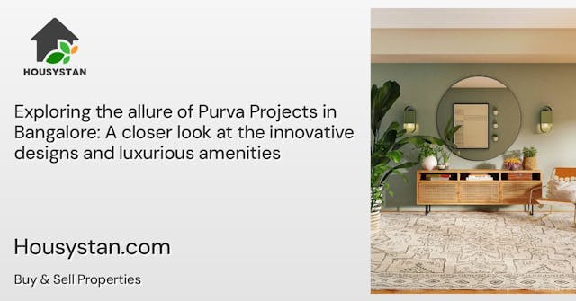 Exploring the allure of Purva Projects in Bangalore: A closer look at the innovative designs and luxurious amenities