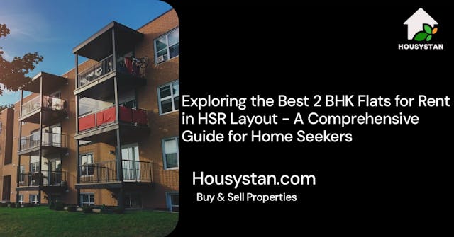 Exploring the Best 2 BHK Flats for Rent in HSR Layout - A Comprehensive Guide for Home Seekers