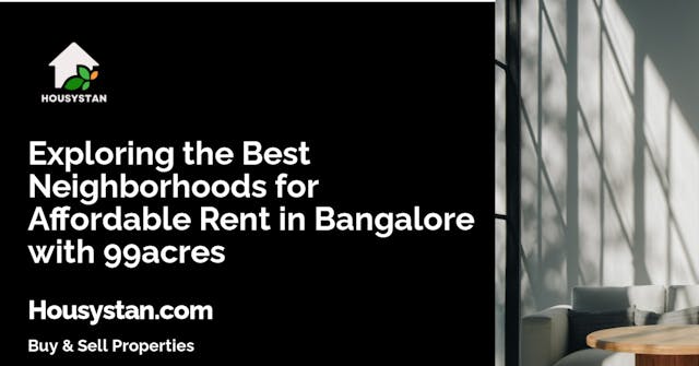 Exploring the Best Neighborhoods for Affordable Rent in Bangalore with 99acres