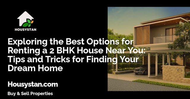 Exploring the Best Options for Renting a 2 BHK House Near You: Tips and Tricks for Finding Your Dream Home