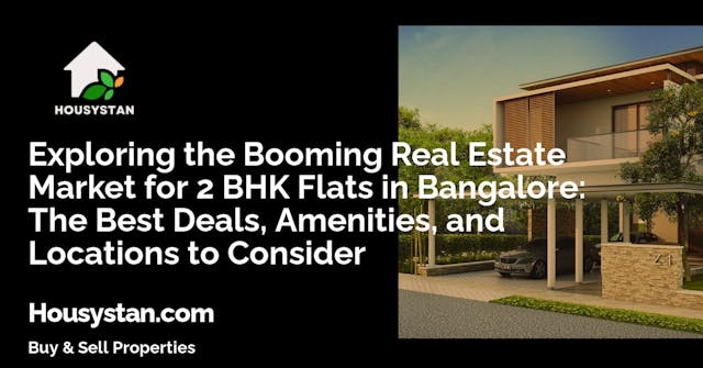 Exploring the Booming Real Estate Market for 2 BHK Flats in Bangalore: The Best Deals, Amenities, and Locations to Consider