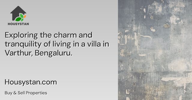 Exploring the charm and tranquility of living in a villa in Varthur, Bengaluru