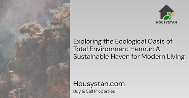 Exploring the Ecological Oasis of Total Environment Hennur: A Sustainable Haven for Modern Living