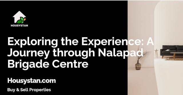 Exploring the Experience: A Journey through Nalapad Brigade Centre - a comprehensive guide to one of Bangalore's premier shopping destinations