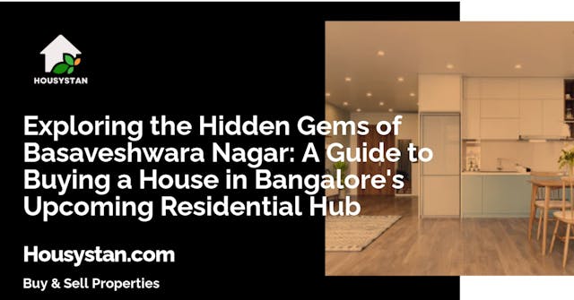 Exploring the Hidden Gems of Basaveshwara Nagar: A Guide to Buying a House in Bangalore's Upcoming Residential Hub