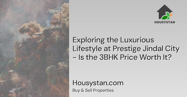 Exploring the Luxurious Lifestyle at Prestige Jindal City - Is the 3BHK Price Worth It?