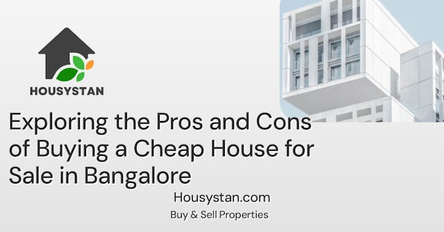 Exploring the Pros and Cons of Buying a Cheap House for Sale in Bangalore