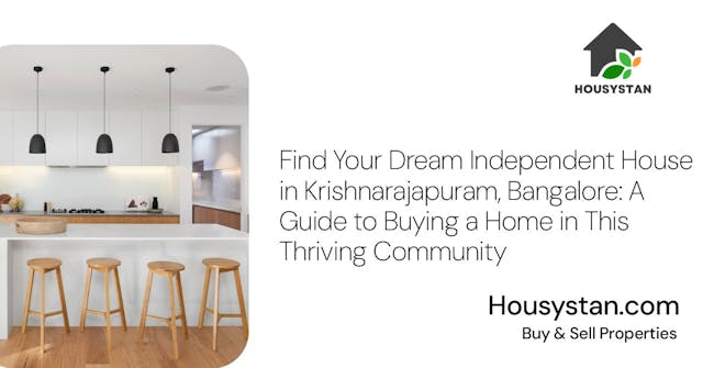 Find Your Dream Independent House in Krishnarajapuram, Bangalore: A Guide to Buying a Home in This Thriving Community