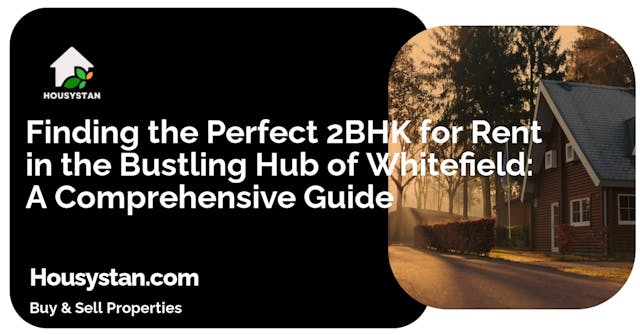 Finding the Perfect 2BHK for Rent in the Bustling Hub of Whitefield: A Comprehensive Guide