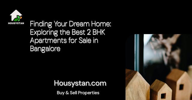 Finding Your Dream Home: Exploring the Best 2 BHK Apartments for Sale in Bangalore