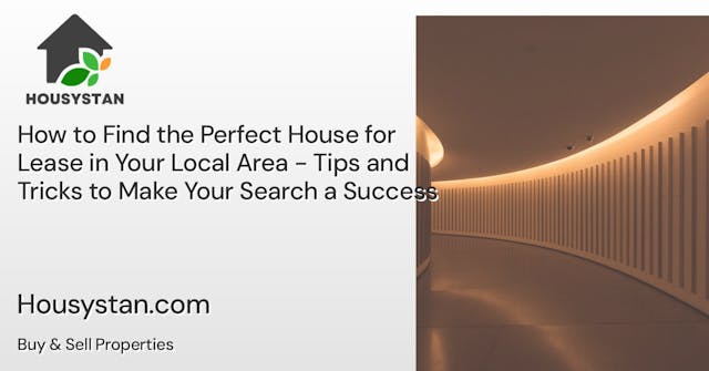 How to Find the Perfect House for Lease in Your Local Area - Tips and Tricks to Make Your Search a Success